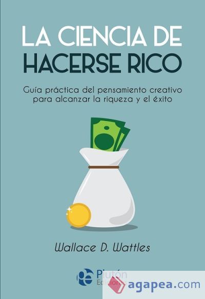 La ciencia de hacerse rico: Gu&iacute;a pr&aacute;ctica del pensamiento creativo para alcanzar la riqueza y el &eacute;xito