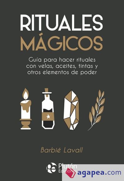 Rituales mágicos: Guía para hacer rituales con velas, aceites, tintas y otros elementos de poder