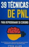 Pnl - 39 Tecnicas, Patrones y Estrategias de Programacion Neurolinguistica Para Cambiar Su Vida y La de Los Demas: Las 39 Tecnicas Mas Efectivas Para