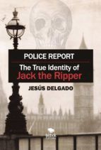 Portada de Police Report: The True Identity of Jack The Ripper (Ebook)