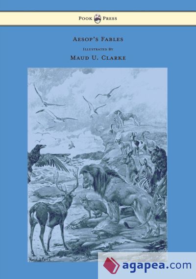Aesopâ€™s Fables - With Numerous Illustrations by Maud U. Clarke