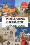 Praga, Viena Y Budapest Gu&iacute;a de Viaje: El mejor compa&ntilde;ero para visitar, lugares imprescindibles, los mejores alojamientos, informaci&oacute;n de viaje actual