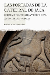 Portada de LAS PORTADAS DE LA CATEDRAL DE JACA REFORMA ECLESIÁSTICA Y PODER REAL A FINALES DEL SIGLO XI