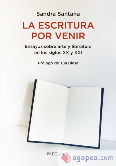 La escritura por venir: Ensayos sobre arte y literatura en los siglos XX y XXI