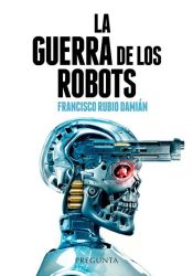 Portada de La guerra de los robots: Cómo la tecnología está cambiando los conflictos armados