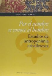 Portada de Por el nombre se conoce al hombre : estudios de antroponimia caballerescas