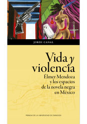 Portada de VIDA Y VIOLENCIA: ELMER MENDOZA Y LOS ESPACIOS DE LA NOVELA NEGRA EN MEXICO