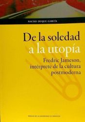 Portada de De la soledad a la utop&iacute;a: Fredric Jameson, int&eacute;rprete de la cultura postmoderna