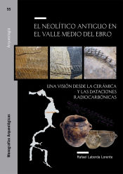Portada de El Neolítico antiguo en el Valle Medio del Ebro. Una visión desde la cerámica y las dataciones radiocarbónicas