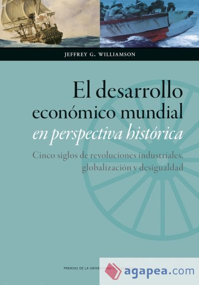 El desarrollo mundial en perspectiva hist&oacute;rica. Cinco siglos de revoluciones industriales, globalizaci&oacute;n y desigualdad