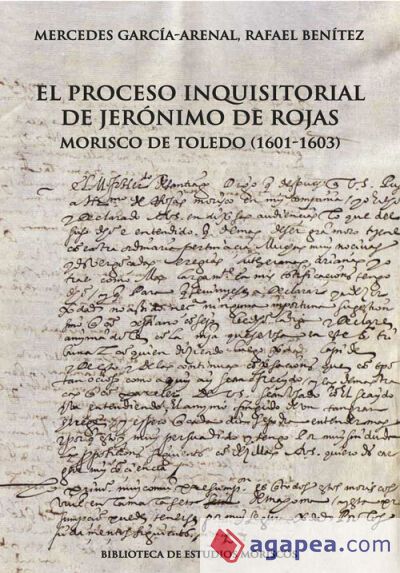El proceso inquisitorial de Jerónimo de Rojas, morisco de Toledo (1601-1603) El proceso inquisitorial de Jerónimo de Rojas, morisco de Toledo (1601-1603)
