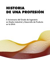 Portada de Historia de una profesión: X Aniversario del Grado de Ingeniería en Diseño Industrial y Desarrollo de Producto en la EINA