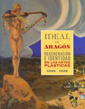 Portada de Ideal de Aragón. Regeneración e identidad en las artes plásticas (1898-1939)