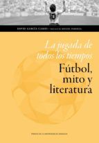 Portada de La jugada de todos los tiempos: fútbol, mito y literatura (Ebook)