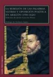 Portada de La rebelión de las palabras. Sátiras y oposición política en Aragón (1590-1626)