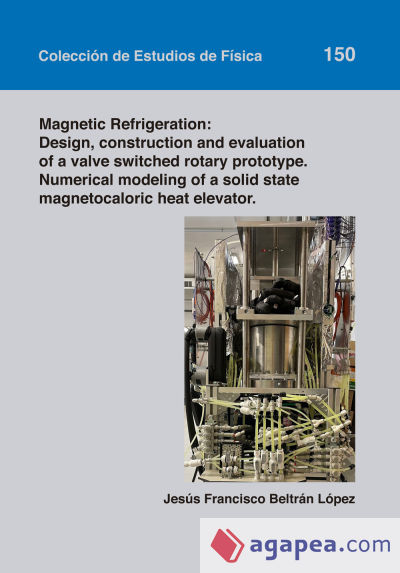 Magnetic Refrigeration: Design, construction and evaluation of a valve switched rotary prototype. Numerical modeling of a solid state magnetocaloric heat elevator