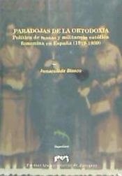 Portada de Paradojas de la ortodoxia.  Política de masas y militancia católica femenina en España (1919-1939)