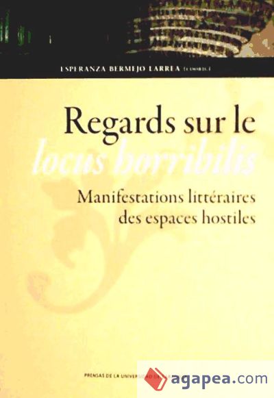 Regards sur le locus horribilis. Manifestations littéraires des espaces hostiles