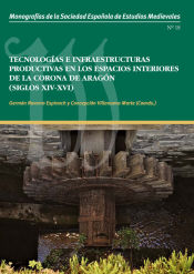 Portada de Tecnologías e infraestructuras productivas en los espacios interiores de la Corona de Aragón (siglos XIV-XVI)