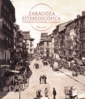 Portada de Zaragoza estereoscópica. Fotografía profesional y comercial 1850-1970