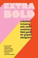 Portada de Extra Bold: A Feminist, Inclusive, Anti-Racist, Nonbinary Field Guide for Graphic Designers