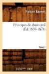 Principes de droit civil. Tome 1 (&Eacute;d.1869-1878)