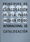 Principios de catalogación de IFLA: Pasos hacia un código internacional de catalogación.