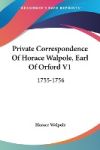 Private Correspondence of Horace Walpole, Earl of Orford V1: 1735-1756