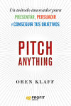 Pitch Anything: Un Método Innovador Para Presentar, Persuadir Y Conseguir Tus Objetivos