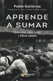 Portada de Aprende a sumar: Cómo crear, hacer crecer y liderar equipos