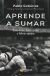 Portada de Aprende a sumar: Cómo crear, hacer crecer y liderar equipos, de Pablo Gutierrez Merelles