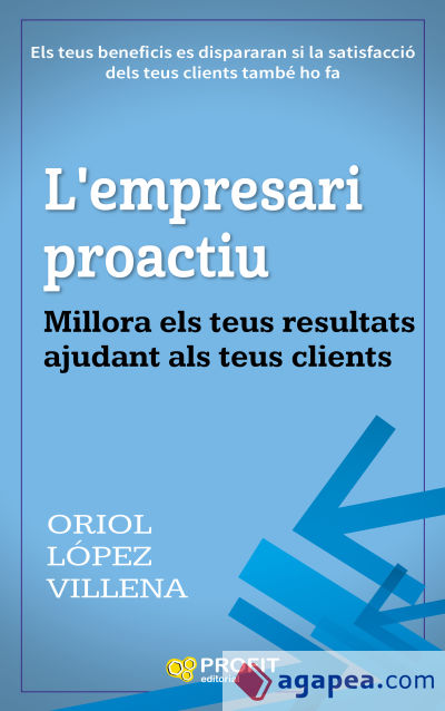 L'empresari proactiu: Millora els teus resultats ajudant als teus clients