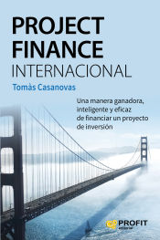 Portada de Project Finance Internacional: Una manera ganadora, inteligente y eficaz de financiar un proyecto de inversión