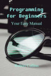 Programming for Beginners: Your Easy Manual