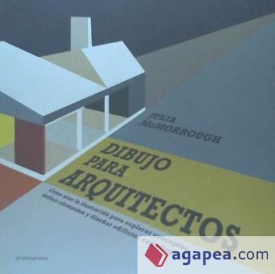 Dibujo para arquitectos. Cómo usar la ilustración para explorar conceptos, definir elementos y diseñar edificios con eficacia