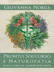 Portada de Pronto Soccorso e Naturopatia. Curarsi a casa con i prodotti della natura (Ebook)