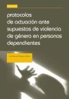 Protocolos de actuación ante supuestos de violencia de género en personas dependientes