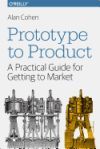 Prototype to Product: A Practical Guide for Getting to Market
