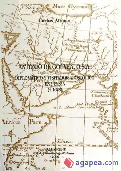 Antonio de Gouvea, O.S.A, diplom&aacute;tico y visitador apost&oacute;lico en Persia (-1628)