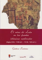 Portada de El reino de León en las fuentes islámicas medievales. (siglos II H. / VIII d.C. - VI H. / XII d.C.)