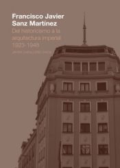 Portada de Francisco Javier Sanz Martínez. Del historicismo a la arquitectura imperial. 1923-1948