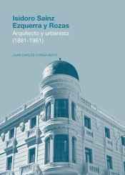 Portada de Isidoro Sainz Ezquerra y Rozas. Arquitecto y urbanista (1881-1961)