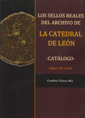 Portada de Los sellos reales del archivo de la Catedral de León: Catálogo, siglos XII y XIII