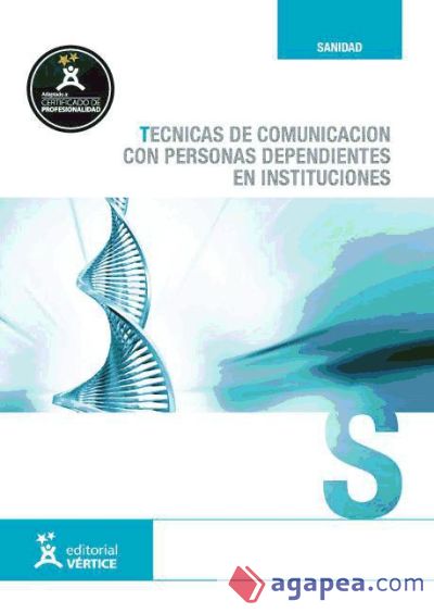 Técnicas de comunicación con personas dependientes en instituciones. Certificados de profesionalidad. Atención sociosanitaria a personas dependientes de instituciones sociales