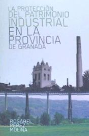 Portada de La protección del patrimonio industrial en la provincia de Granada
