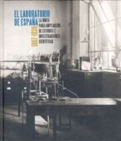 Portada de Catálogo.El laboratorio de España. La Junta para Ampliación de Estudios e Investigaciones Científicas (1907-1939) El catálogo de la exposición El laboratorio de España. La Junta para Ampliación de