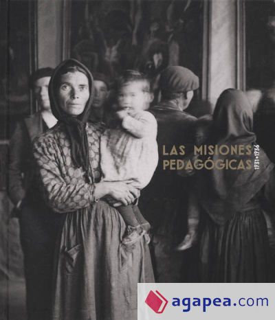 Catálogo. Las Misiones Pedagógicas, 1931-1936 Con motivo de la muestra Las Misiones Pedagógicas, 1931-1936, se ha editado el catálogo de la exposición, que destaca como publicación central en la Catálogo. Las Misiones Pedagógicas, 1931-1936 Con motivo de la muestra Las Misiones Pedagógicas, 1931-1936, se ha editado el catálogo de la exposición, que destaca como publicación central en la