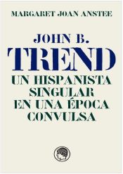 Portada de John B. Trend. Un hispanista singular en una época convulsa