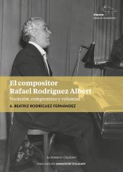 Portada de El compositor Rafael Rodríguez Albert: Vocación, compromiso y voluntad