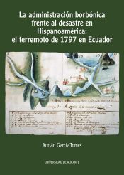 Portada de La administración borbónica frente al desastre en Hispanoamérica: el terremoto de 1797 en Ecuador